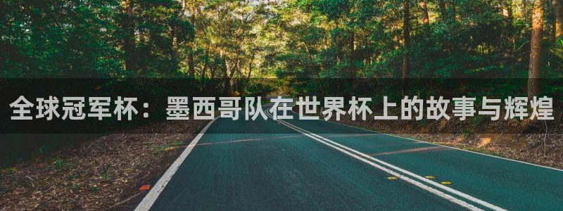 世界杯比赛直播：全球冠军杯：墨西哥队在世界杯上的故事与辉煌